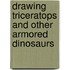 Drawing Triceratops and Other Armored Dinosaurs