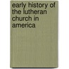 Early History Of The Lutheran Church In America door Charles William Schaeffer