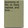 Economy of Life; Or, Food, Repose, and Love ... door George Miles
