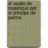 El Asalto De Mastrique Por El Principe De Parma