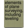 Elements of Plane Surveying, Including Leveling door Samuel Marx Barton