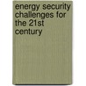 Energy Security Challenges for the 21st Century door Gal Luft