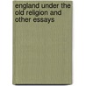 England Under The Old Religion And Other Essays door Francis Aidan Gasquet