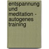 Entspannung und Meditation - Autogenes Training door Onbekend