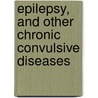 Epilepsy, And Other Chronic Convulsive Diseases door William Richard Gowers