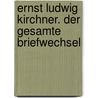 Ernst Ludwig Kirchner. Der gesamte Briefwechsel door Ernst Ludwig Kirchner