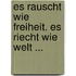 Es rauscht wie Freiheit. Es riecht wie Welt ...