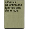Essai Sur L'Ducation Des Femmes Prcd D'Une Tude by Octave Grard