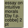 Essay On Intuitive Morals £by F.p. Cobbe] 2 Pt by Frances Power Cobbe