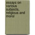 Essays On Various Subjects, Religious And Moral