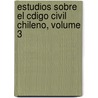 Estudios Sobre El Cdigo Civil Chileno, Volume 3 door Luis Felipe Borja