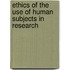 Ethics of the Use of Human Subjects in Research