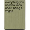 Everything You Need to Know about Being a Vegan door Stefanie Iris Weiss