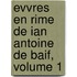 Evvres En Rime de Ian Antoine de Baif, Volume 1