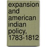 Expansion and American Indian Policy, 1783-1812 door Reginald Horsman