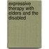 Expressive Therapy with Elders and the Disabled