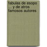 Fabulas de Esopo ... y de Atros Famosos Autores by Unknown