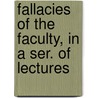 Fallacies Of The Faculty, In A Ser. Of Lectures by Samuel Dickson