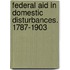 Federal Aid in Domestic Disturbances. 1787-1903