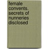 Female Convents. Secrets of Nunneries Disclosed door Scipione De' Ricci
