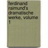 Ferdinand Raimund's Dramatische Werke, Volume 1 door Ferdinand Raimund