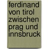 Ferdinand von Tirol zwischen Prag und Innsbruck door Václav Buzek