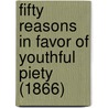 Fifty Reasons In Favor Of Youthful Piety (1866) door Hamilton Adams And Company