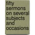 Fifty Sermons On Several Subjects And Occasions
