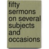 Fifty Sermons On Several Subjects And Occasions by Charles Wheatly