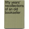 Fifty Years' Recollections of an Old Bookseller door William West