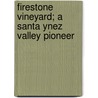 Firestone Vineyard; A Santa Ynez Valley Pioneer by A. Brooks Firestone