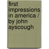 First Impressions In America / By John Ayscough door John Ayscough