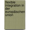 Flexible Integration in der Europäischen Union door Veronika Grieser