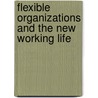 Flexible Organizations And The New Working Life by Egil J. Skorstad