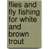 Flies And Fly Fishing For White And Brown Trout