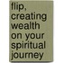 Flip, Creating Wealth On Your Spiritual Journey