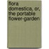 Flora Domestica, Or, the Portable Flower-Garden