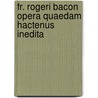 Fr. Rogeri Bacon Opera Quaedam Hactenus Inedita door Roger Bacon