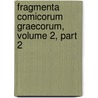 Fragmenta Comicorum Graecorum, Volume 2, Part 2 by August Meineke