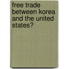 Free Trade Between Korea And The United States? by Jeffrey J. Schott