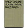 Friction-Induced Vibration In Lead Screw Drives door Orang Vahid-Araghi