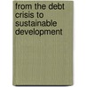 From The Debt Crisis To Sustainable Development door Onbekend