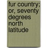 Fur Country; Or, Seventy Degrees North Latitude by N. D'Anvers