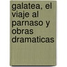 Galatea, El Viaje Al Parnaso y Obras Dramaticas door Miguel Cervantes Saavedra