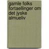 Gamle Folks Fortaellinger Om Det Jyske Almueliv by Evald Tang Kristensen