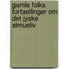 Gamle Folks Fortaellinger Om Det Jyske Almueliv door Evald Tang Kristensen