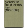 Garibaldi The Idol Of The New Italy (1807-1882) door Newell Dwight Hillis