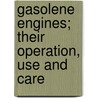Gasolene Engines; Their Operation, Use And Care door Onbekend
