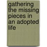 Gathering The Missing Pieces In An Adopted Life door Kay Moore