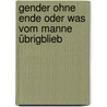 Gender ohne Ende oder Was vom Manne übrigblieb door Ellen Kositza